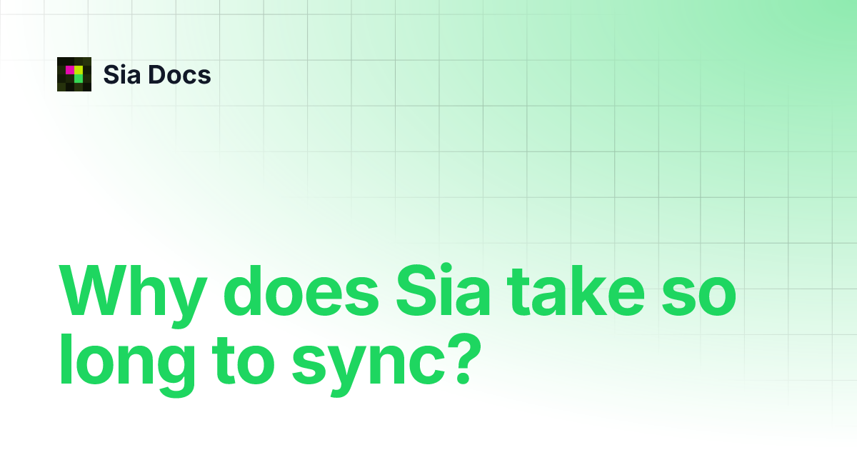 Why does Sia take so long to sync? Legacy Sia Docs